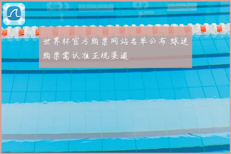 世界杯官方购票网站名单公布 球迷购票需认准正规渠道