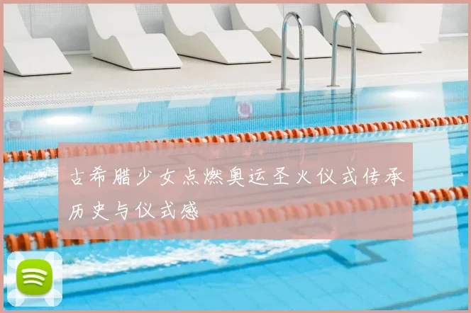 古希腊少女点燃奥运圣火仪式传承历史与仪式感