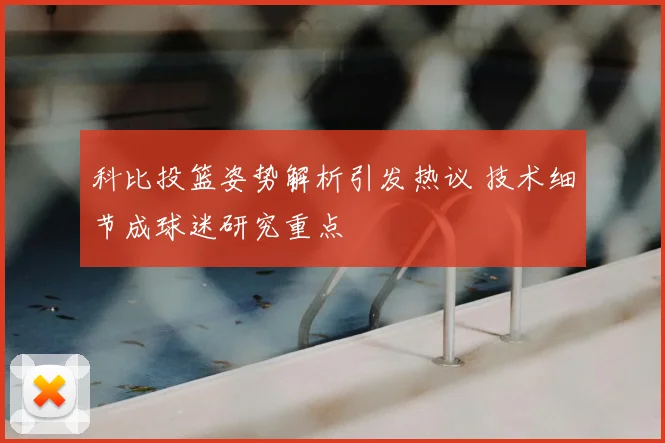 科比投篮姿势解析引发热议 技术细节成球迷研究重点