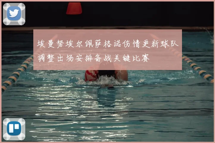 埃曼努埃尔佩萨格诺伤情更新球队调整出场安排备战关键比赛