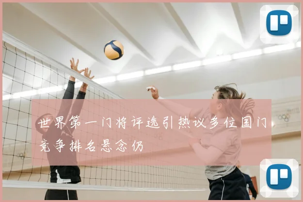 世界第一门将评选引热议多位国门竞争排名悬念仍