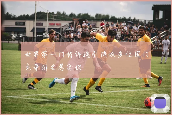 世界第一门将评选引热议多位国门竞争排名悬念仍